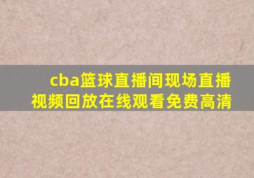 cba篮球直播间现场直播视频回放在线观看免费高清