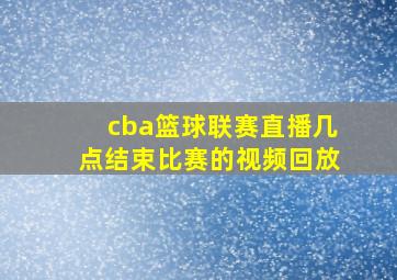 cba篮球联赛直播几点结束比赛的视频回放