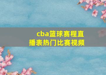 cba篮球赛程直播表热门比赛视频