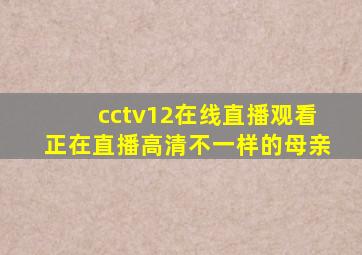 cctv12在线直播观看正在直播高清不一样的母亲