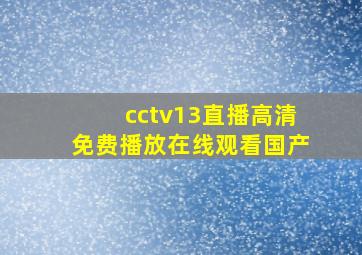 cctv13直播高清免费播放在线观看国产