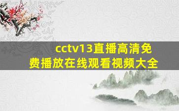 cctv13直播高清免费播放在线观看视频大全