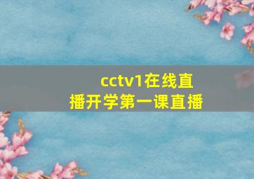 cctv1在线直播开学第一课直播