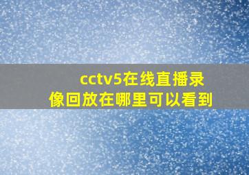 cctv5在线直播录像回放在哪里可以看到