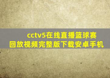 cctv5在线直播篮球赛回放视频完整版下载安卓手机