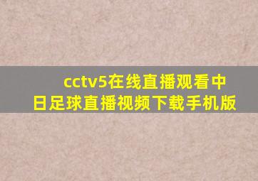 cctv5在线直播观看中日足球直播视频下载手机版