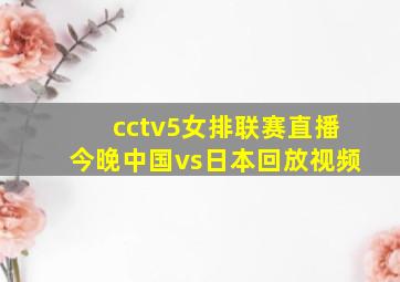 cctv5女排联赛直播今晚中国vs日本回放视频