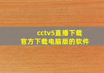 cctv5直播下载官方下载电脑版的软件