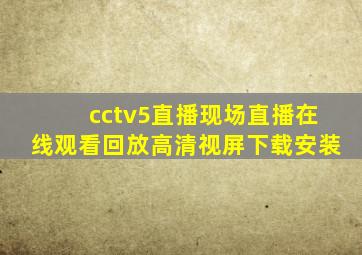 cctv5直播现场直播在线观看回放高清视屏下载安装