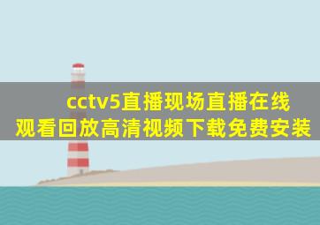 cctv5直播现场直播在线观看回放高清视频下载免费安装