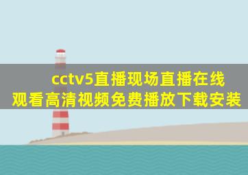 cctv5直播现场直播在线观看高清视频免费播放下载安装