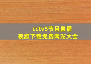 cctv5节目直播视频下载免费网站大全