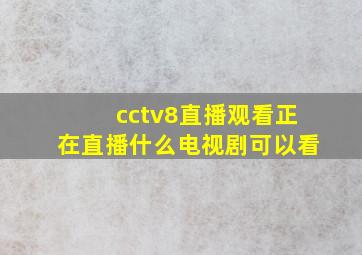 cctv8直播观看正在直播什么电视剧可以看