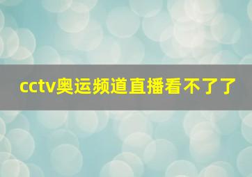 cctv奥运频道直播看不了了