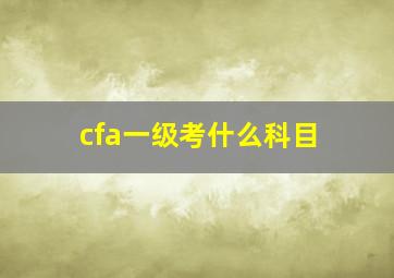 cfa一级考什么科目