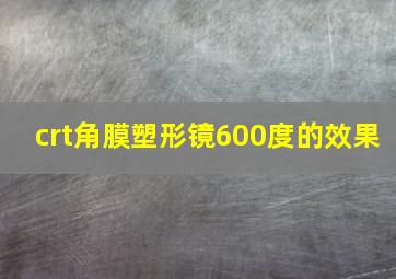 crt角膜塑形镜600度的效果