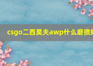 csgo二西莫夫awp什么磨损好