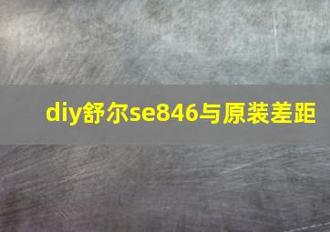 diy舒尔se846与原装差距