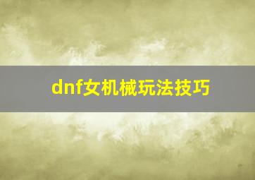 dnf女机械玩法技巧