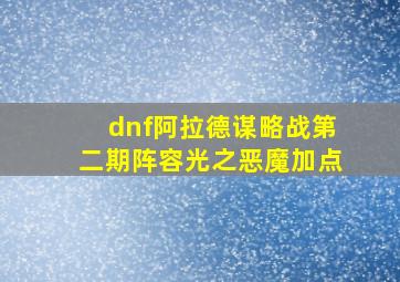 dnf阿拉德谋略战第二期阵容光之恶魔加点