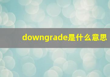 downgrade是什么意思