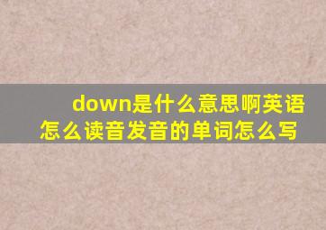 down是什么意思啊英语怎么读音发音的单词怎么写