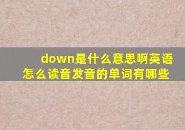 down是什么意思啊英语怎么读音发音的单词有哪些