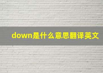 down是什么意思翻译英文