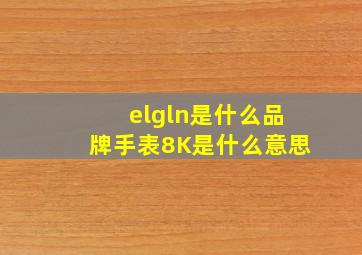 elgln是什么品牌手表8K是什么意思