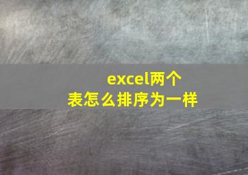 excel两个表怎么排序为一样