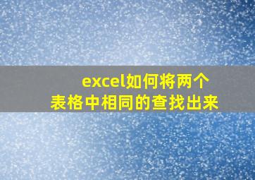 excel如何将两个表格中相同的查找出来