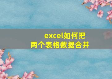 excel如何把两个表格数据合并