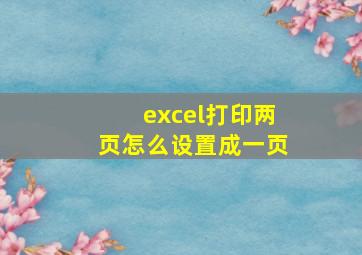 excel打印两页怎么设置成一页