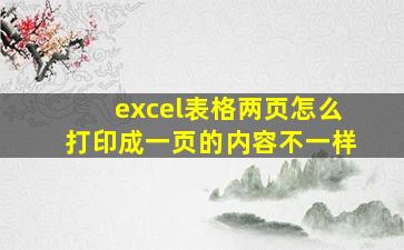 excel表格两页怎么打印成一页的内容不一样