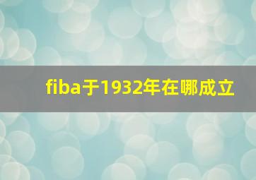 fiba于1932年在哪成立