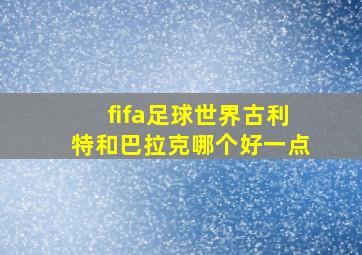 fifa足球世界古利特和巴拉克哪个好一点