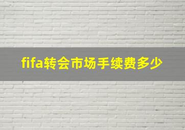 fifa转会市场手续费多少