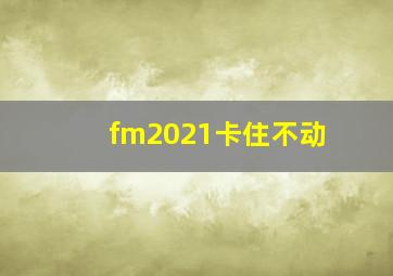 fm2021卡住不动