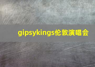 gipsykings伦敦演唱会