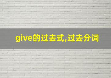 give的过去式,过去分词