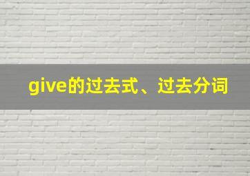 give的过去式、过去分词