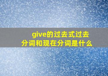 give的过去式过去分词和现在分词是什么