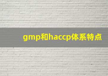 gmp和haccp体系特点