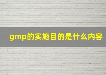 gmp的实施目的是什么内容