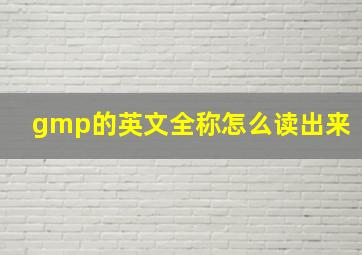 gmp的英文全称怎么读出来