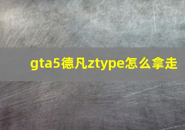 gta5德凡ztype怎么拿走