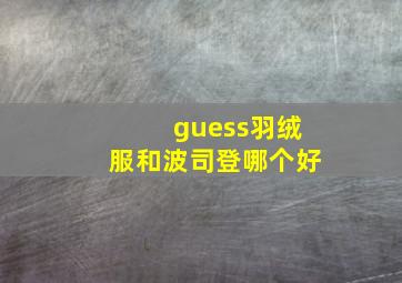 guess羽绒服和波司登哪个好