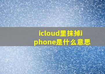 icloud里抹掉iphone是什么意思