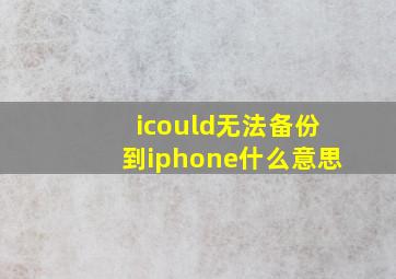 icould无法备份到iphone什么意思