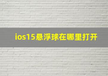 ios15悬浮球在哪里打开